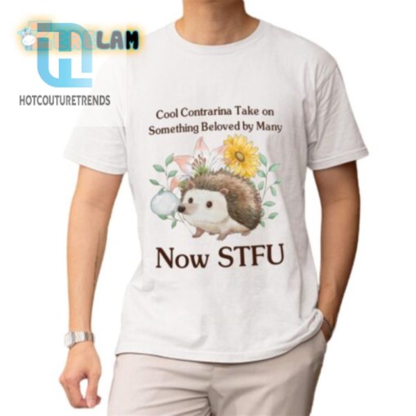 Cool Contrarian Take On Something Beloved By Many Now Stfu Shirt hotcouturetrends 1 1