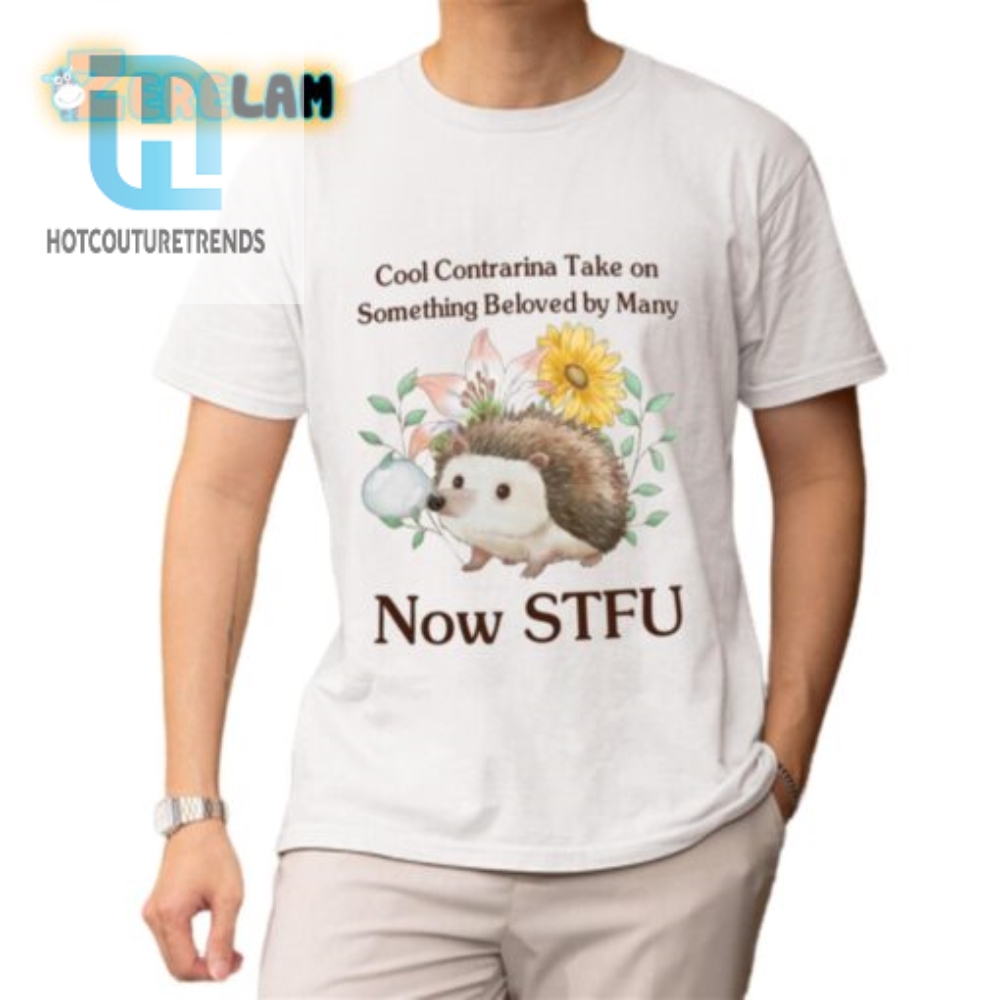 Cool Contrarian Take On Something Beloved By Many Now Stfu Shirt 