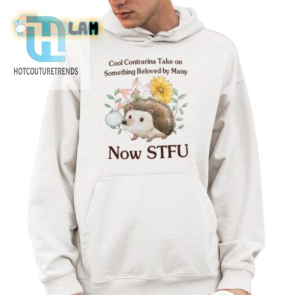 Cool Contrarian Take On Something Beloved By Many Now Stfu Shirt hotcouturetrends 1 3