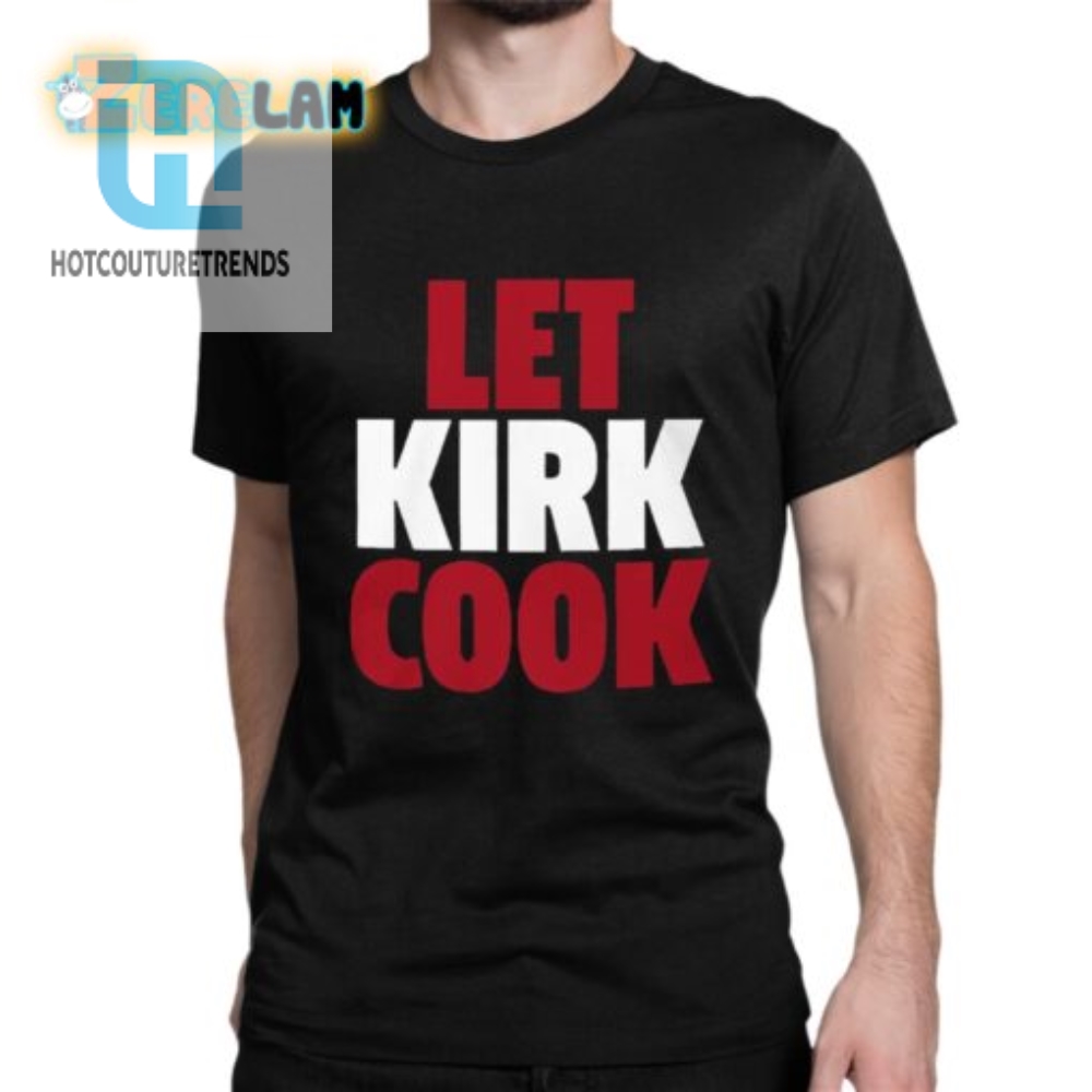 Let Kirk Cook Shirt 