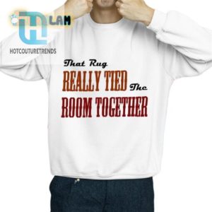 That Rug Really Tied The Room Together Shirt hotcouturetrends 1 2