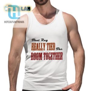 That Rug Really Tied The Room Together Shirt hotcouturetrends 1 4