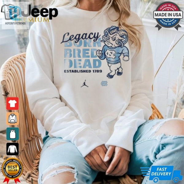 North Carolina Tar Heels Legacy Born Bred Dead Shirt hotcouturetrends 1