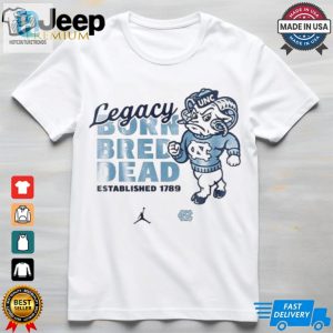 North Carolina Tar Heels Legacy Born Bred Dead Shirt hotcouturetrends 1 1