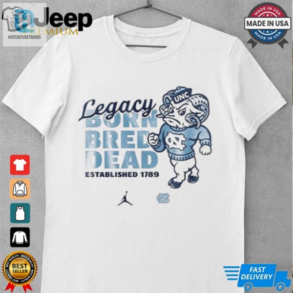 North Carolina Tar Heels Legacy Born Bred Dead Shirt hotcouturetrends 1 3