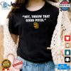 Official San Diego Padres Mlb Hey Throw That Good Pitch 2024 T Shirt hotcouturetrends 1