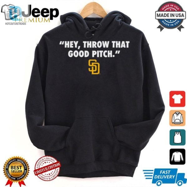 Official San Diego Padres Mlb Hey Throw That Good Pitch 2024 T Shirt hotcouturetrends 1 1