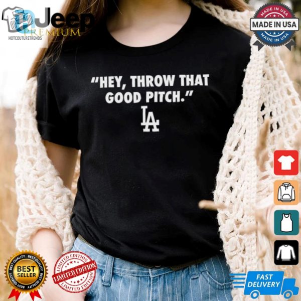 Official Los Angeles Dodgers Mlb 2024 Hey Throw That Good Pitch T Shirt hotcouturetrends 1