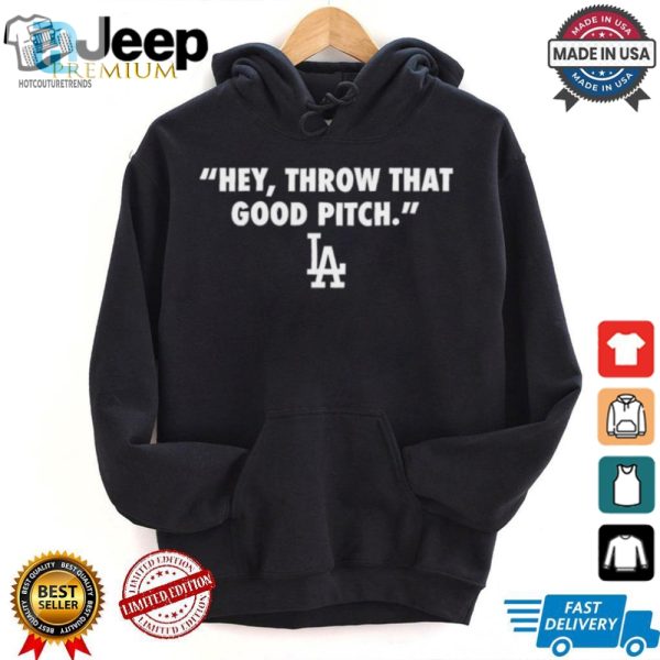 Official Los Angeles Dodgers Mlb 2024 Hey Throw That Good Pitch T Shirt hotcouturetrends 1 1