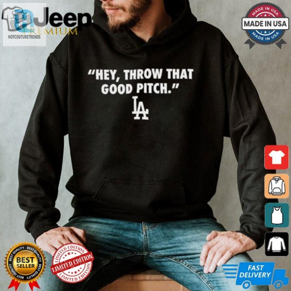 Official Los Angeles Dodgers Mlb 2024 Hey Throw That Good Pitch T Shirt hotcouturetrends 1 2