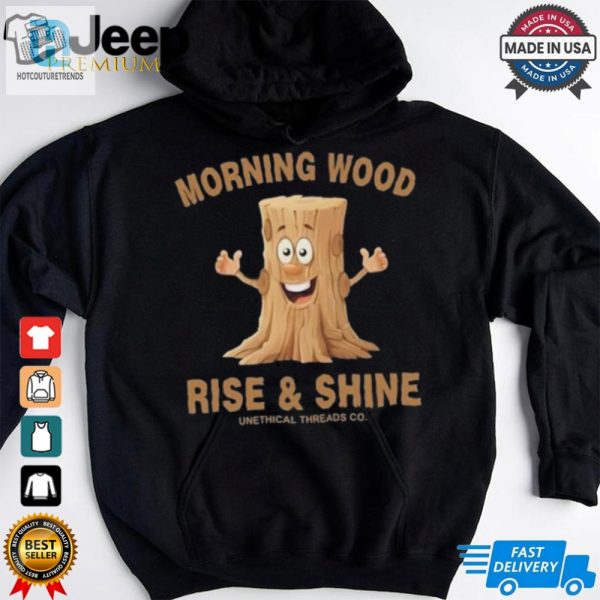 Morning Wood Rise And Shine Unethical Threads Co. Shirt hotcouturetrends 1