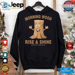 Morning Wood Rise And Shine Unethical Threads Co. Shirt hotcouturetrends 1 1