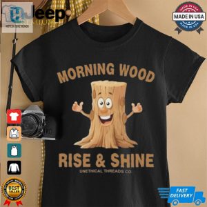 Morning Wood Rise And Shine Unethical Threads Co. Shirt hotcouturetrends 1 2