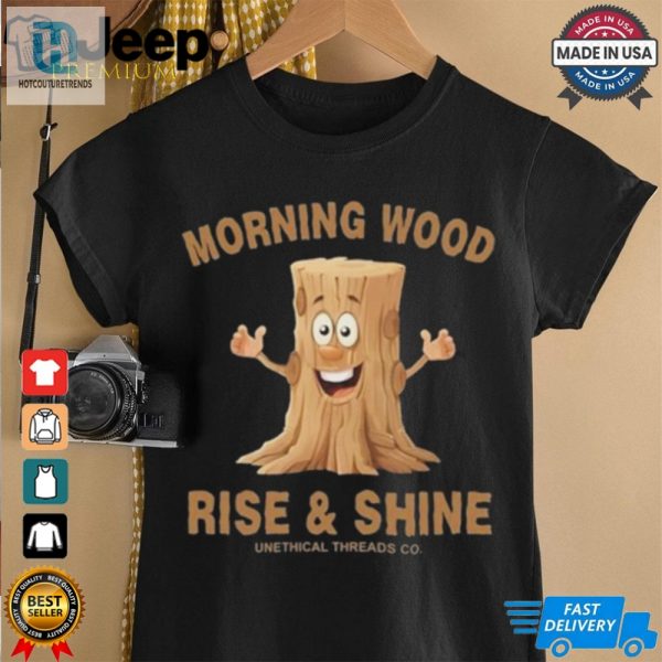 Morning Wood Rise And Shine Unethical Threads Co. Shirt hotcouturetrends 1 2