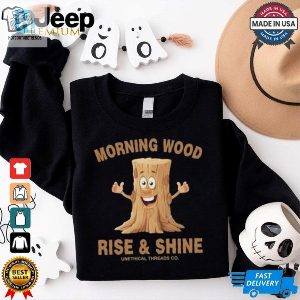 Morning Wood Rise And Shine Unethical Threads Co. Shirt hotcouturetrends 1 3