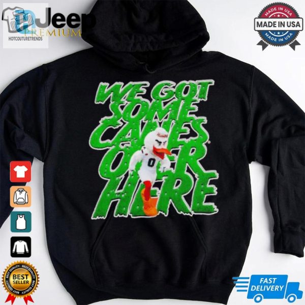 Miami Hurricanes We Got Some Canes Over Here Shirt hotcouturetrends 1 2