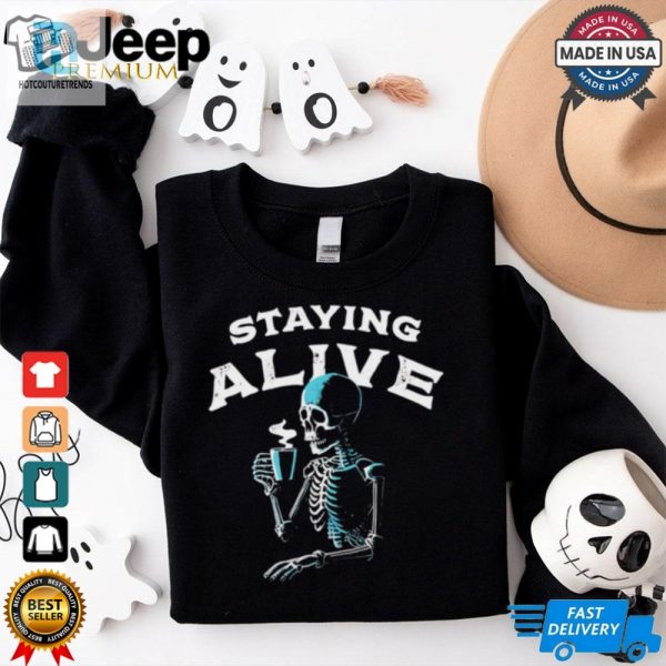 Staying Alive Skeleton Drink Coffee Shirt hotcouturetrends 1 3