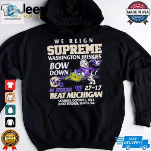 27 17 Washington Huskies Beat Michigan Wolverines We Reign Supreme Bow Down Shirt hotcouturetrends 1 2