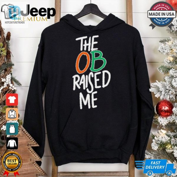 Miami Hurricanes The Ob Raised Me Shirt hotcouturetrends 1