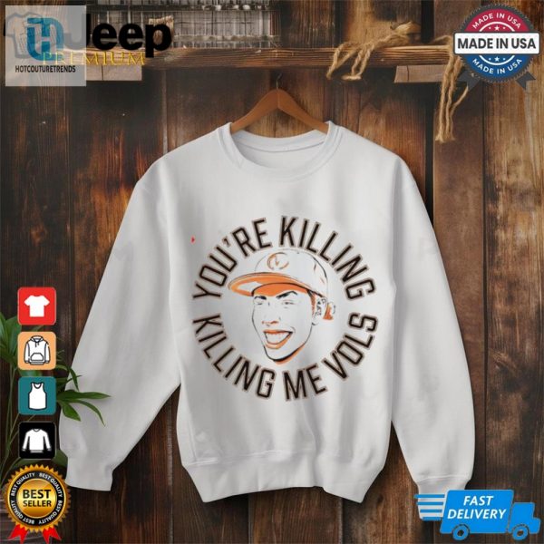 Tennessee Volunteers Youre Killing Me Vols Shirt hotcouturetrends 1