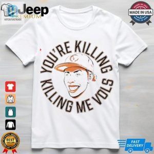 Tennessee Volunteers Youre Killing Me Vols Shirt hotcouturetrends 1 1