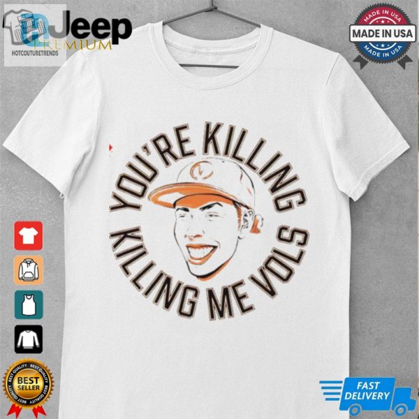 Tennessee Volunteers Youre Killing Me Vols Shirt hotcouturetrends 1 3