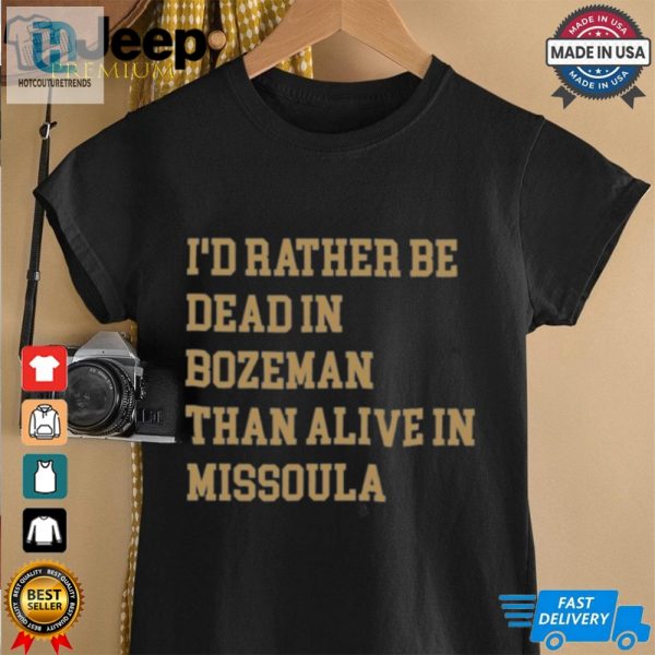 Id Rather Be Dead In Bozeman Than Alive In Missoula T Shirt hotcouturetrends 1 1