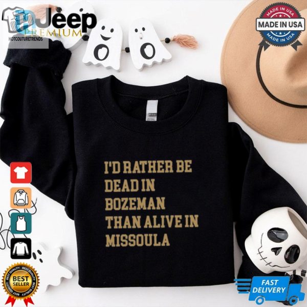 Id Rather Be Dead In Bozeman Than Alive In Missoula T Shirt hotcouturetrends 1 2