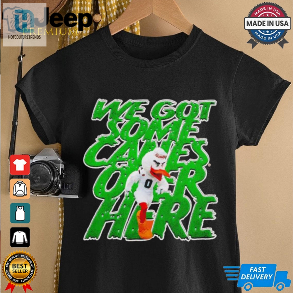 Miami Hurricanes We Got Some Canes Over Here Shirt 