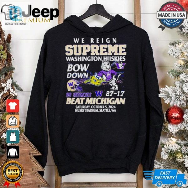 27 17 Washington Huskies Beat Michigan Wolverines We Reign Supreme Bow Down Shirt hotcouturetrends 1 4