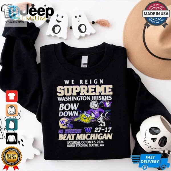 27 17 Washington Huskies Beat Michigan Wolverines We Reign Supreme Bow Down Shirt hotcouturetrends 1 7