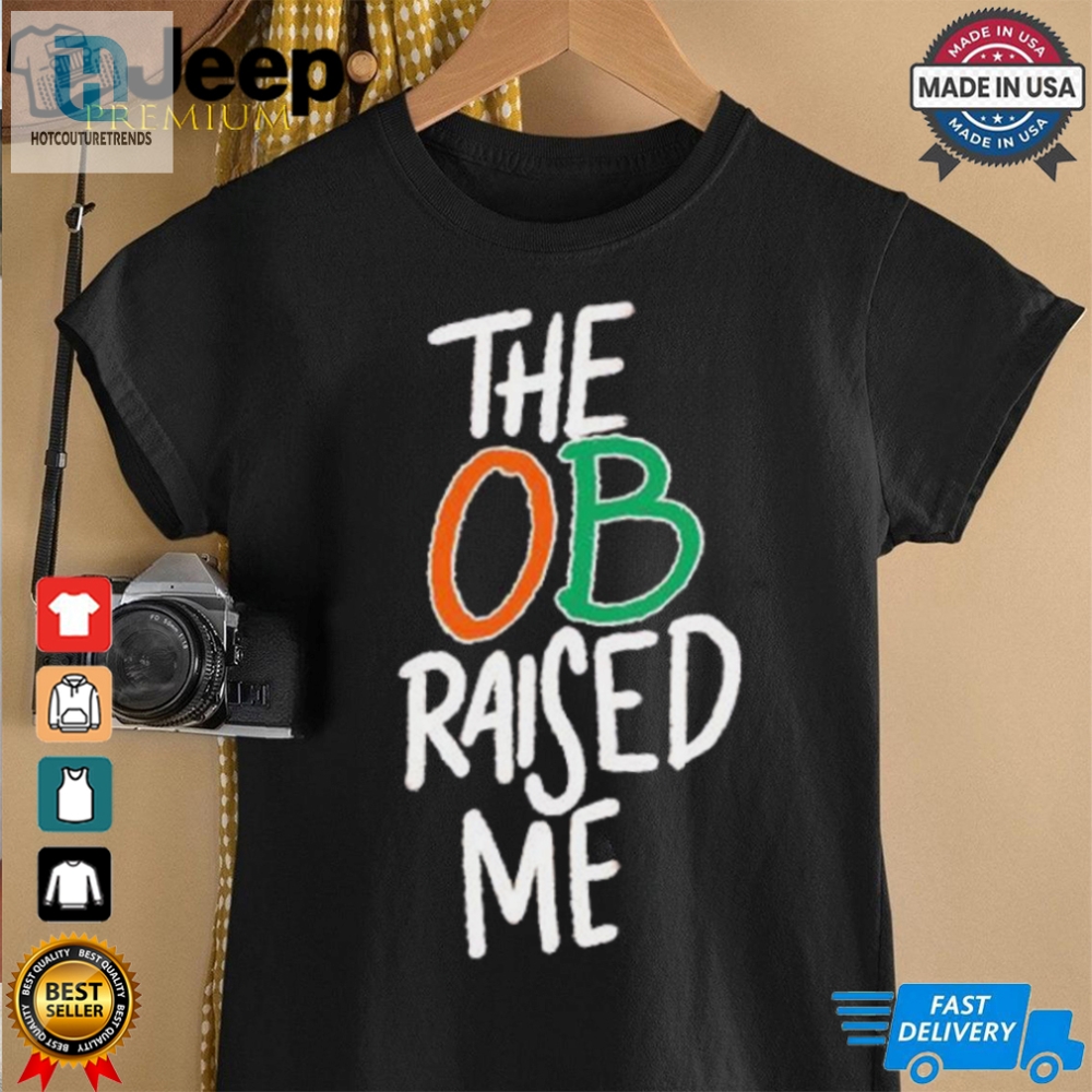 Miami Hurricanes The Ob Raised Me Shirt 