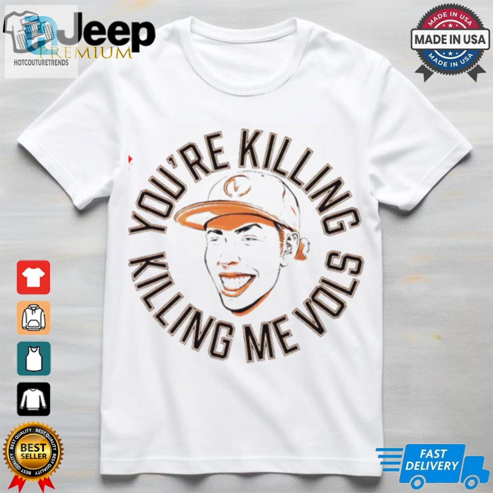 Tennessee Volunteers Youre Killing Me Vols Shirt 