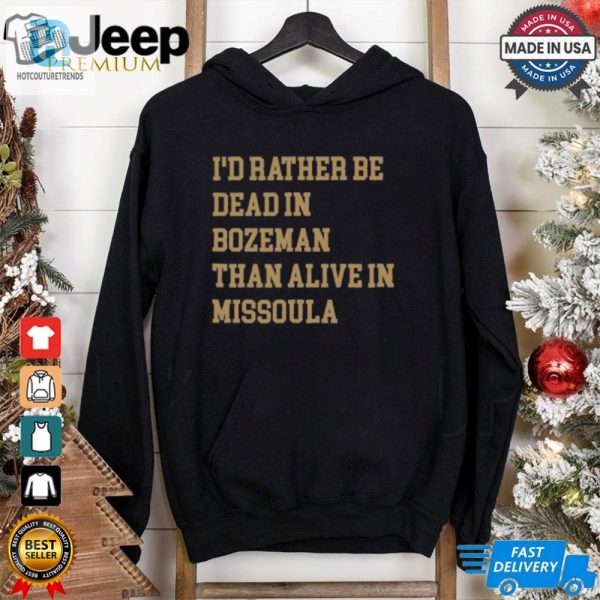 Id Rather Be Dead In Bozeman Than Alive In Missoula T Shirt hotcouturetrends 1 4