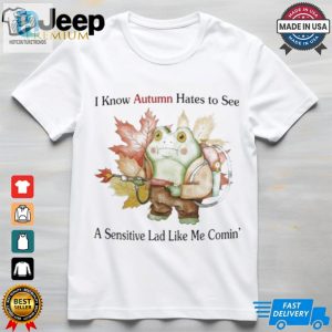 Official I Know Autumn Hates To See A Sensitive Lad Like Me Comin T Shirt hotcouturetrends 1 6