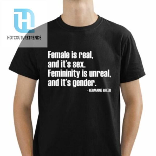 Female Is Real And Its Sex Femininity Is Unreal And Its Gender Shirt hotcouturetrends 1 1