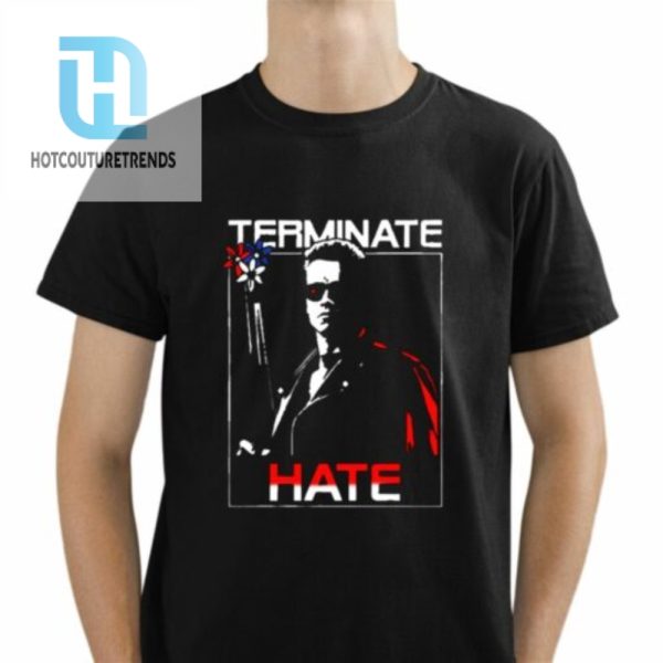 Arnold Schwarzenegger Terminate Hate Shirt hotcouturetrends 1 1