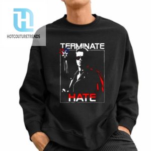 Arnold Schwarzenegger Terminate Hate Shirt hotcouturetrends 1 2