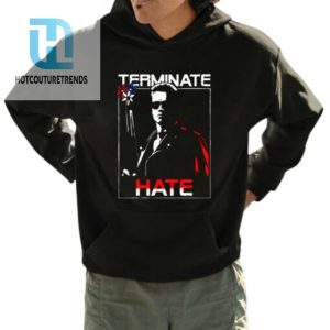 Arnold Schwarzenegger Terminate Hate Shirt hotcouturetrends 1 3