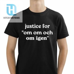 Justice For Om Om Och Om Igen Shirt hotcouturetrends 1 1