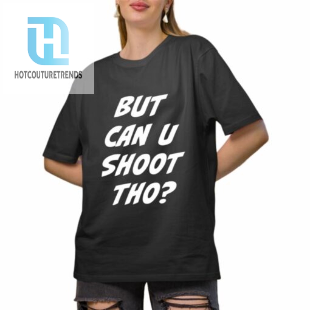 But Can You Shoot Tho Shirt hotcouturetrends 1