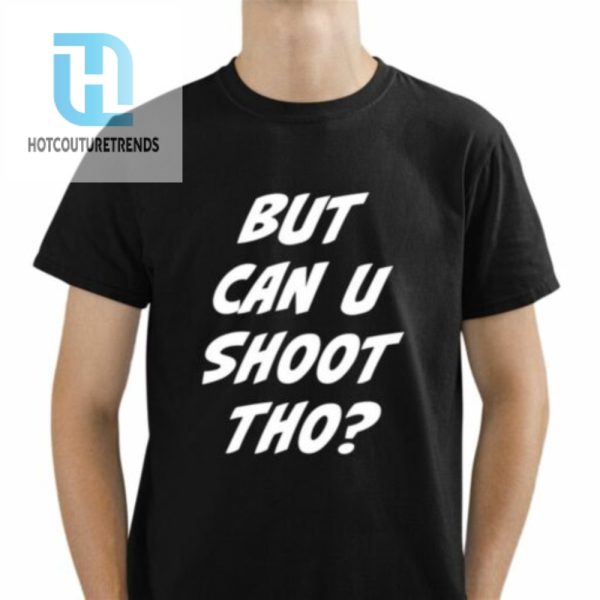 But Can You Shoot Tho Shirt hotcouturetrends 1 1