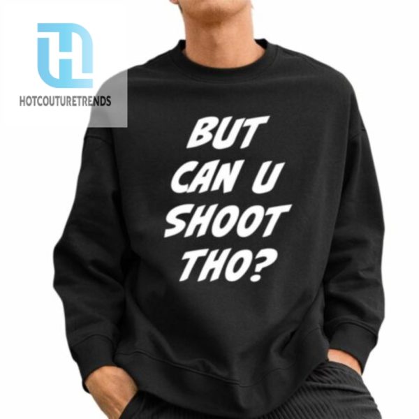 But Can You Shoot Tho Shirt hotcouturetrends 1 2