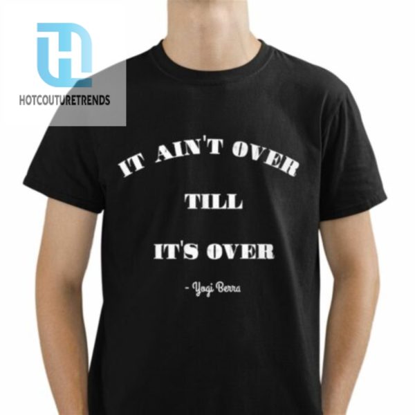 It Aints Over Till Its Over Yogi Berra Shirt hotcouturetrends 1 1