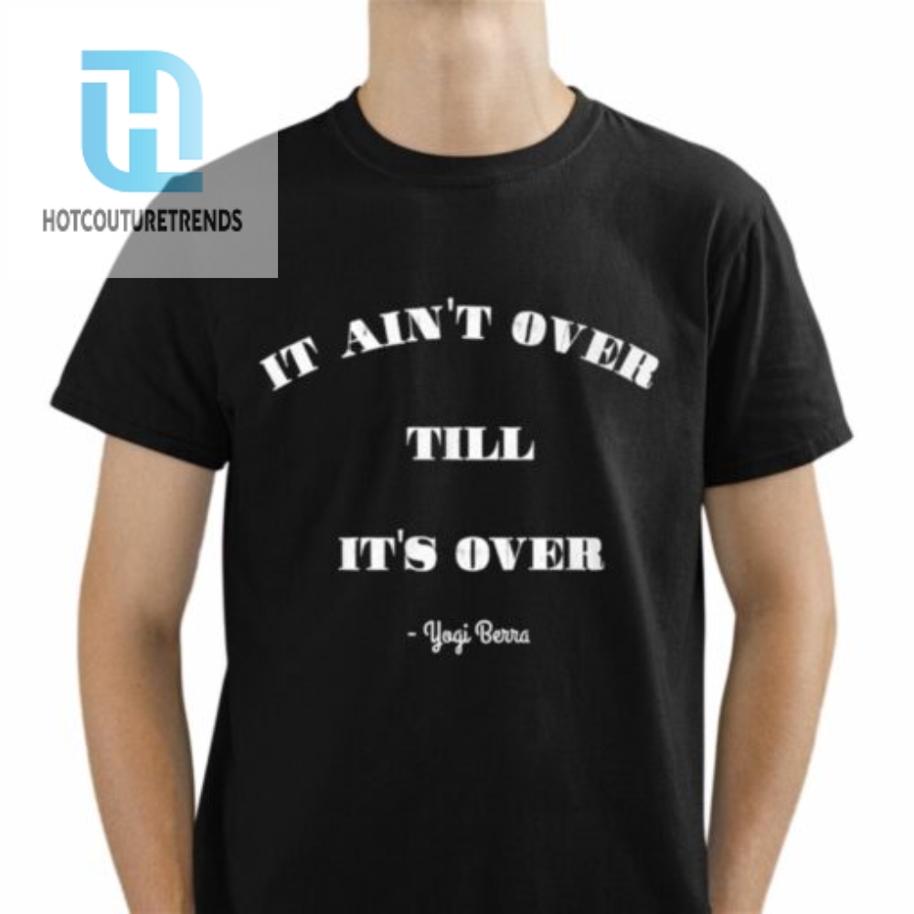 It Aints Over Till Its Over Yogi Berra Shirt 