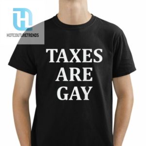 Taxes Are Gay Shirt Tshirt hotcouturetrends 1 1