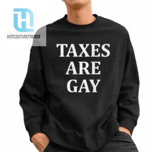 Taxes Are Gay Shirt Tshirt hotcouturetrends 1 2