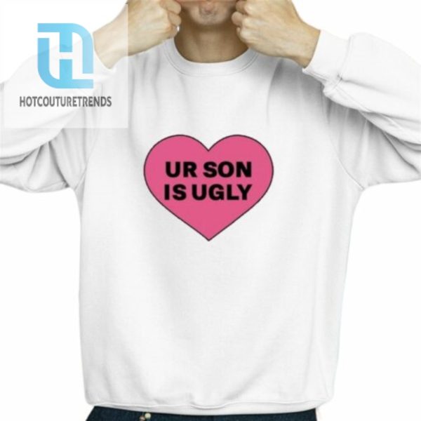 Samara Cyn Ur Son Is Ugly Shirt hotcouturetrends 1 2