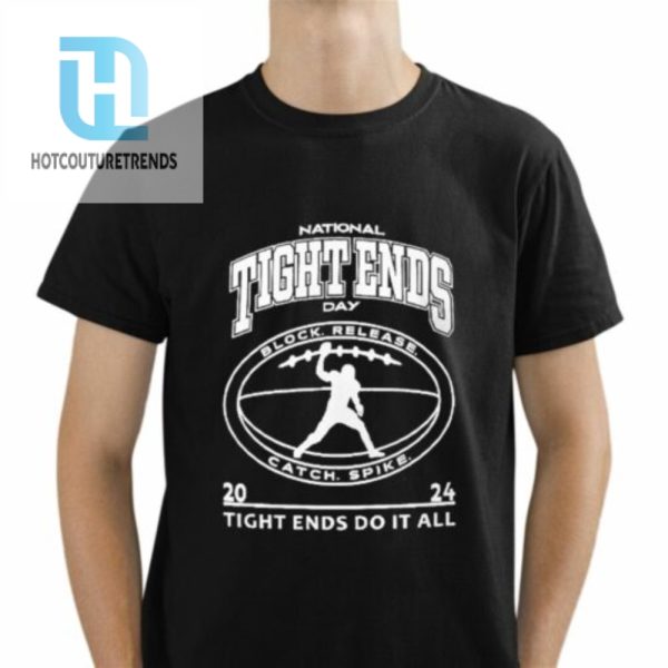 National Tight End Day 2024 Tight Ends Do It All Shirt hotcouturetrends 1 1