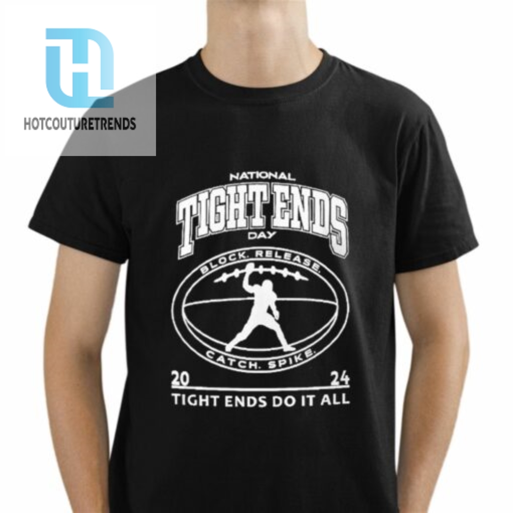 National Tight End Day 2024 Tight Ends Do It All Shirt 